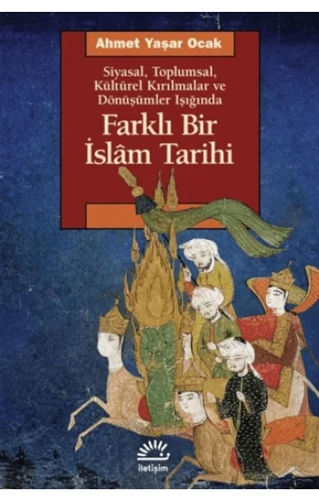 Farklı Bir İslam Tarihi - Siyasal Toplumsal Kültürel Kırılmalar ve Dönüşümler Işığında