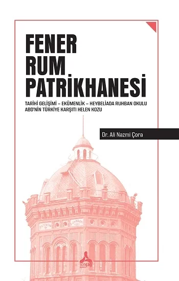 Fener Rum Patrikhanesi Tarihi Gelişimi Ekümenlik Heybeliada Ruhban Okulu Abdnin Türkiye Karşıtı Helen Kozu