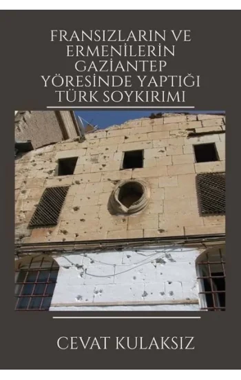 Fransızların ve Ermenilerin Gaziantep Yöresinde Yaptığı Türk Soykırımı