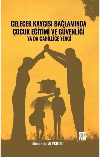 Gelecek Kaygısı Bağlamında Çocuk Eğitimi ve Güvenliği ya da Cahilliğe Yergi