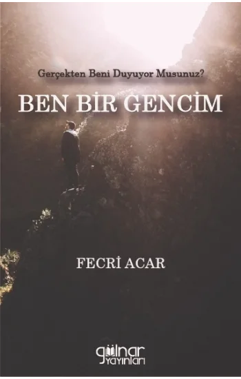 Gerçekten Beni Duyuyor Musunuz?  BEN BİR GENCİM