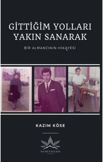 Gittiğim Yolları Yakın Sanarak - Bir Almancının Hikayesi