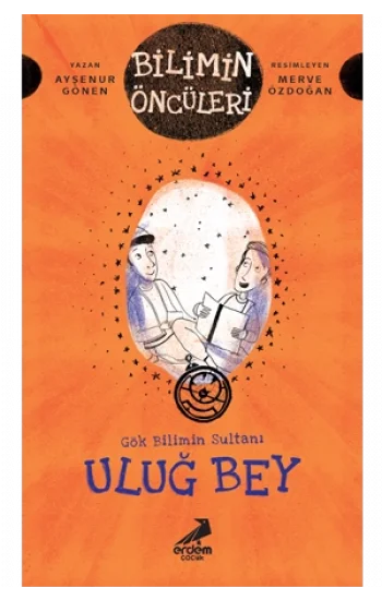Gökbilimin Sultanı Uluğ Bey - Bilimin Öncüleri