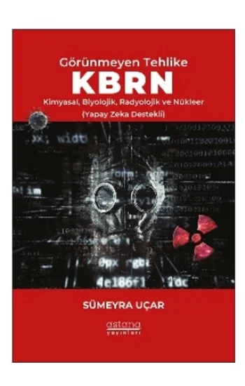 Görünmeyen Tehlike KBRN - Kimyasal, Biyolojik, Radyolojik ve Nükleer (Yapay Zeka Destekli)