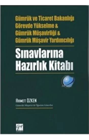 Gümrük ve Ticaret Bakanlığı Görevde Yükselme ve Gümrük Müşavirliği ve Gümrük Müşavir Yardımcılığı Sınavlarına Hazırlık Kitabı