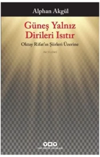 Güneş Yalnız Dirileri Isıtır-Oktay Rifatın Şiirleri Üzerine