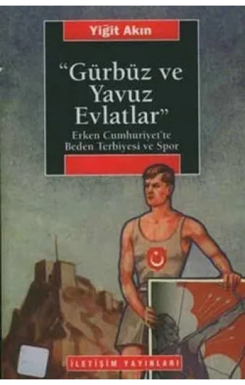 Gürbüz ve Yavuz Evlatlar : Erken Cumhuriyette Beden Terbiyesi ve Spor