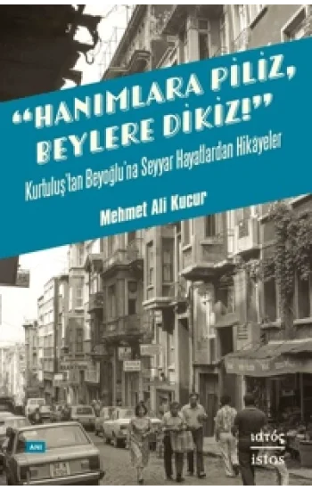 Hanımlara Piliz, Beylere Dikiz! - Kurtuluştan Beyoğlu’na Seyyar Hayatlardan Hikâyeler