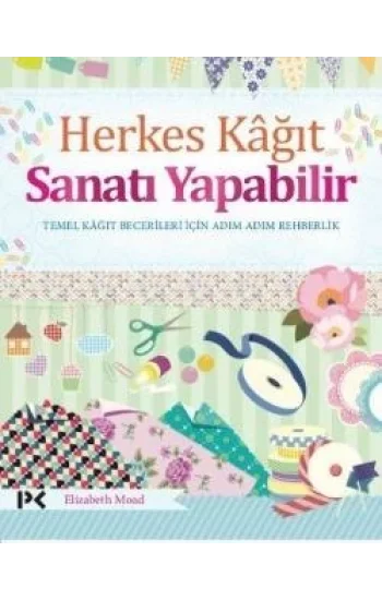 Herkes Kağıt Sanatı Yapabilir - Temel Kağıt Becerileri İçin Adım Adım Rehberlik