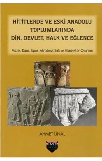 Hititlerde ve Eski Anadolu Toplumlarında Din, Devlet, Halk ve Eğlence