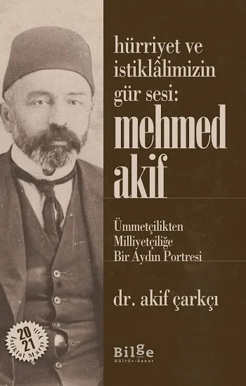 Hürriyet Ve İstiklalimizin Gür Sesi: Mehmed Akif  - Ümmetçilikten Milliyetçiliğe Bir Aydın Portresi