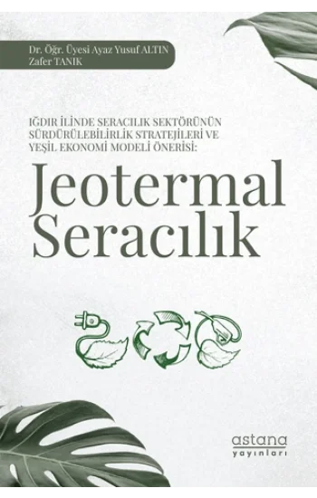Iğdır İlinde Seracılık Sektörünün Sürdürülebilirlik Stratejileri ve Yeşil Ekonomi Modeli Önerisi: Jeotermal Seracılık