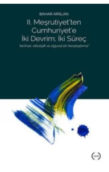 II. Meşrutiyetten Cumhuriyete iki Devrim ; İki Süreç