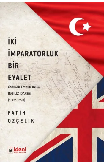İki İmparatorluk Bir Eyalet Osmanlı Mısırında İngiliz İdaresi (1882-1923)