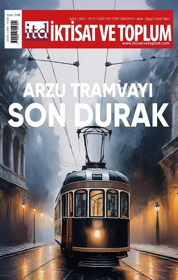 İktisat ve Toplum Dergisi 179. Sayı  Arzu Tramvayı Son Durak