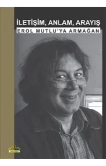 İletişim, Anlam, Arayış: Erol Mutluya Armağan