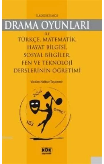 İlköğretimde Drama Oyunları İle Türkçe, Matematik, Hayat Bilgisi, Sosyal Bilgiler, Fen ve Teknoloji Derslerinin Öğretimi