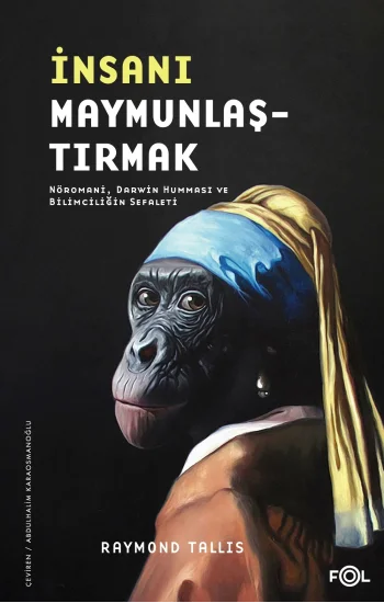 İnsanı Maymunlaştırmak –Nöromani Darwin Humması ve Bilimciliğin Sefaleti