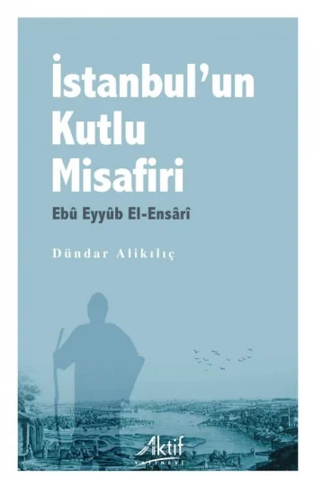 İstanbulun Kutlu Misafiri Ebu Eyyüb El-Ensari