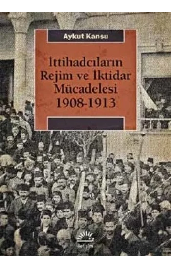İttihadcıların Rejim ve İktidar Mücedelesi 1908-1913