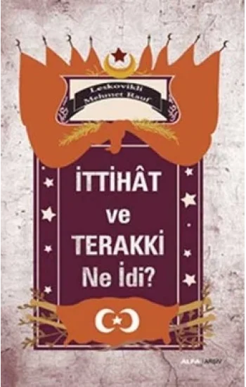 İttihat ve Terakki Ne idi?