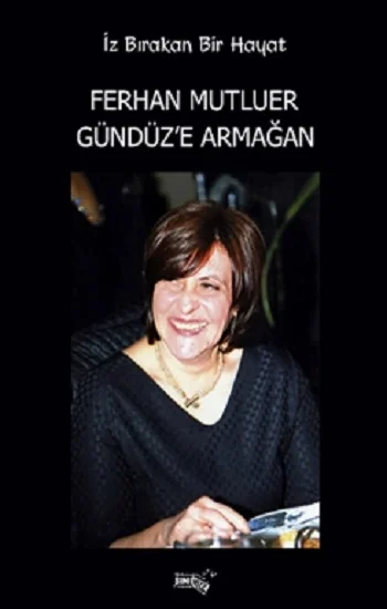 İz Bırakan Bir Hayat Ferhan Mutluer Gündüz’e Armağan