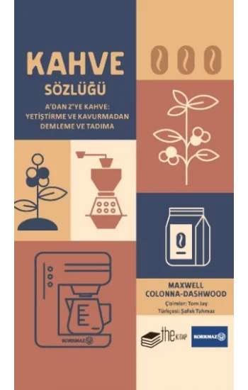 Kahve Sözlüğü A’dan Z’ye Kahve: Yetiştirme ve Kavurmadan Demleme ve Tadıma
