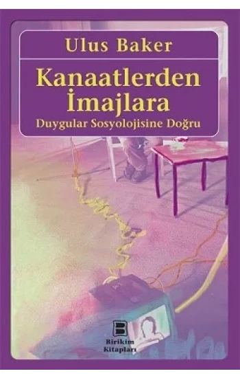 Kanaatlerden İmajlara: Duygular Sosyolojisine Doğru