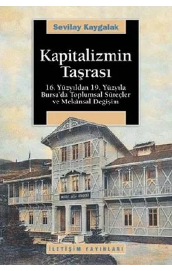 Kapitalizmin Taşrası: 16. Yüzyıldan 19. Yüzyıla Bursada Toplumsal Süreçler ve Mekansal Değişim