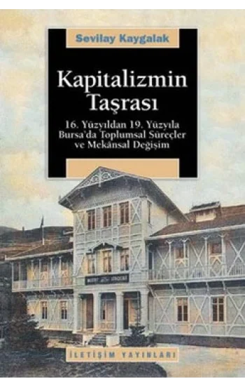 Kapitalizmin Taşrası: 16. Yüzyıldan 19. Yüzyıla Bursada Toplumsal Süreçler ve Mekansal Değişim