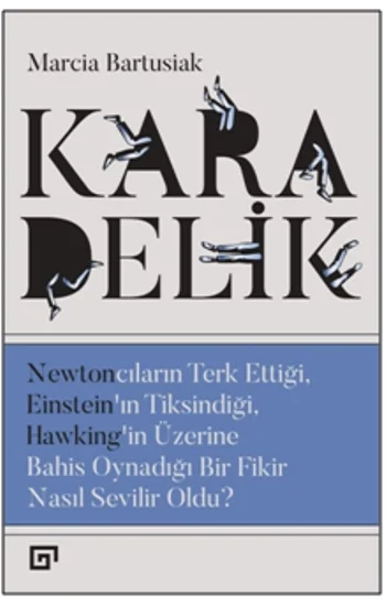 Kara Delik: Newtoncuların Terk Ettiği, Einsteının Tiksindiği, Hawkingin Üzerine Bahis Oynadığı Bir Fikir Nasıl Sevilir Oldu?