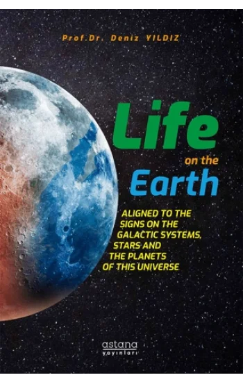 Life On The Earth: Aligned To The Signs On The Galactic Systems, Stars And The Planets Of This Universe