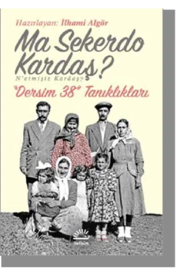 Ma Sekerdo Kardaş? Netmişiz Kardaş? Dersim 38 Tanıklıkları