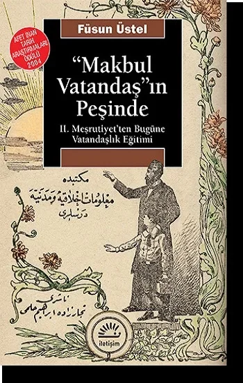 Makbul Vatandaşın Peşinde: II. Meşrutiyetten Bugüne Vatandaşlık Eğitimi