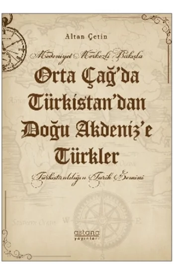 Medeniyet Merkezli Bakışla Orta Çağda Türkistandan Doğu Akdenize Türkler