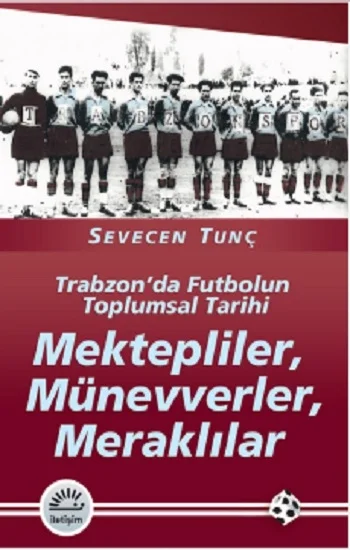 Mektepliler, Münevverler, Meraklılar: Trabzonda Futbolun Toplumsal Tarihi