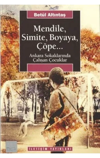 Mendile, Simite, Boyaya, Çöpe...: Ankara Sokaklarında Çalışan Çocuklar