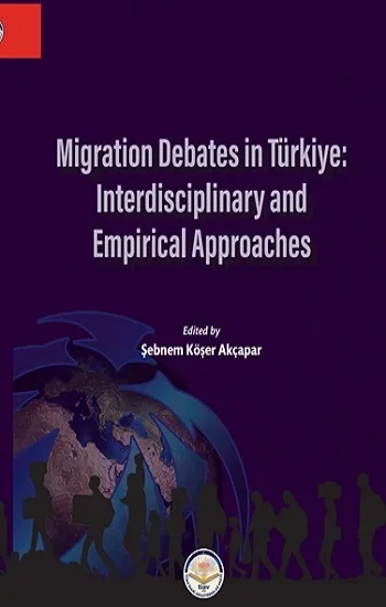 Migration Debates In Türkiye: Interdisciplinary and Empirical Approaches