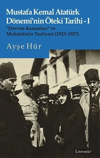 Mustafa Kemal Atatürk Döneminin Öteki Tarihi-I “Devrim Kanunları” ve  Muhalefetin Tasfiyesi (1923-1927)
