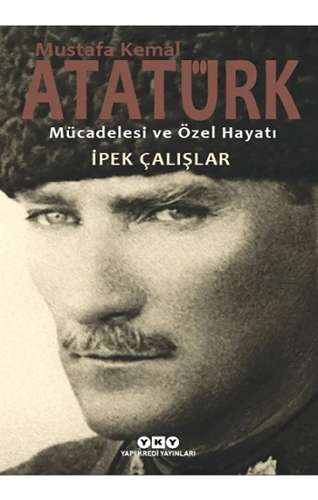 Mustafa Kemal Atatürk Mücadelesi ve Özel Hayatı