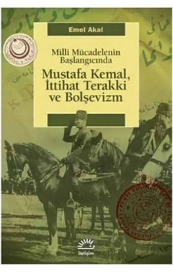 Mustafa Kemal,İttihat Terakki ve Bolşevizm: Milli Mücadelenin Başlangıcında