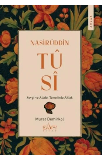 Nasirüddin Tûsî;Sevgi ve Adalet Temelinde Ahlak