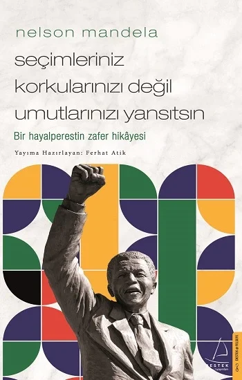 Nelson Mandela - Seçimleriniz Korkularınızı Değil Umutlarınızı Yansıtsın