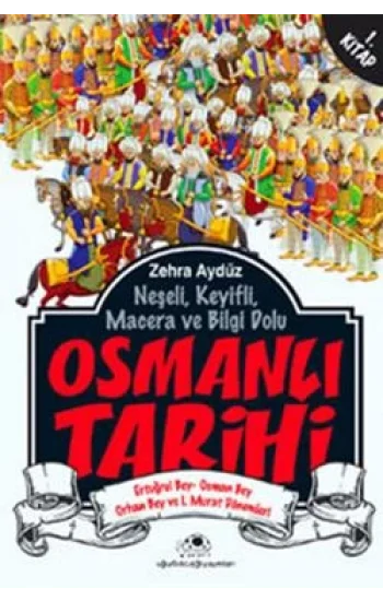 Neşeli, Keyifli, Macera ve Bilgi Dolu Osmanlı Tarihi - 1. Kitap