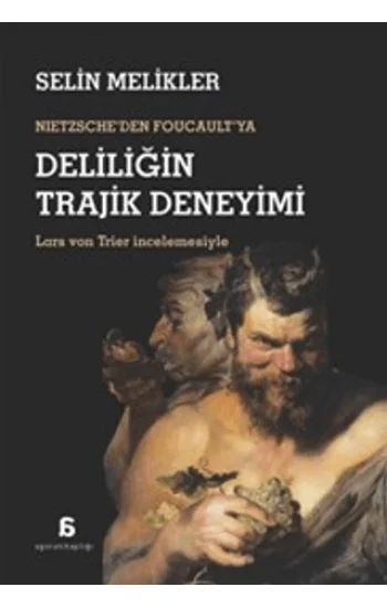 Nietzscheden Foucaultya Deliliğin Trajik Deneyimi