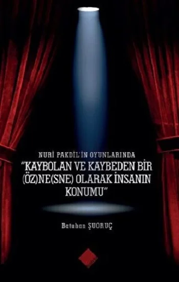 Nuri Pakdilin Oyunlarında Kaybolan ve Kaybeden Bir (Öz)Ne(Sne) Olarak İnsanın Konumu