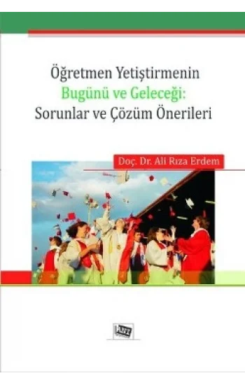 Öğretmen Yetiştirmenin Bugünü ve Geleceği: Sorunlar ve Çözüm Önerileri