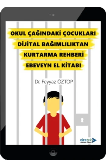 Okul Çağındaki Çocukları Dijital Bağımlılıktan Kurtarma Rehberi Ebeveyn El Kitabı