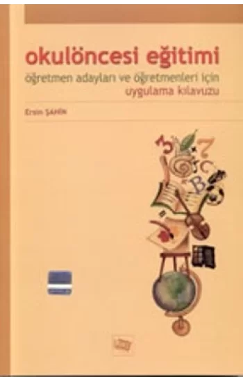 Okul Öncesi Eğitimi Öğretmen Adayları ve Öğretmenleri İçin Uygulama Kılavuzu