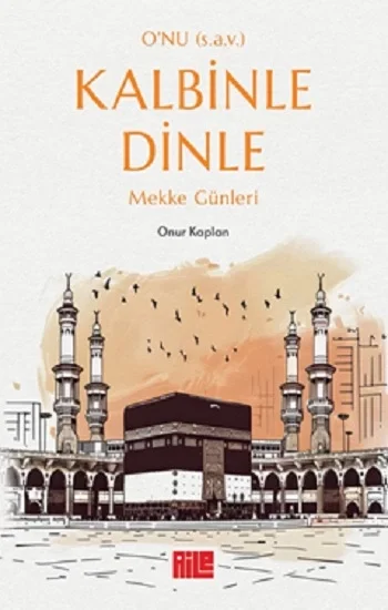 Onu (s.a.v.) Kalbinle Dinle – Mekke Günleri